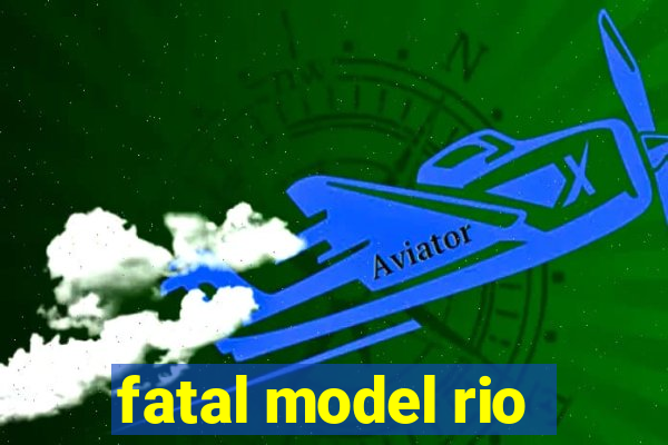 fatal model rio